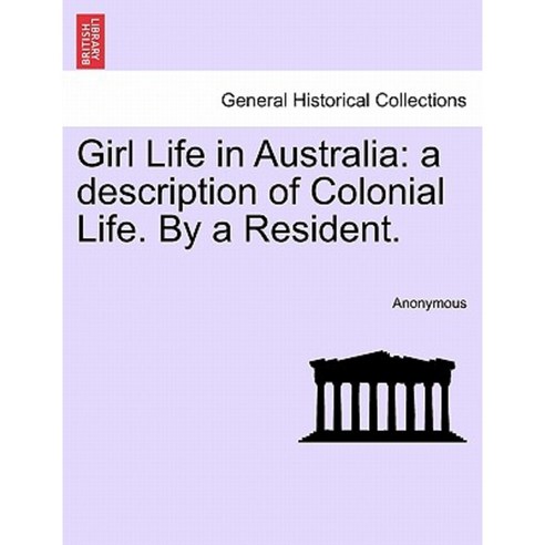 Girl Life in Australia: A Description of Colonial Life. by a Resident. Paperback, British Library, Historical Print Editions