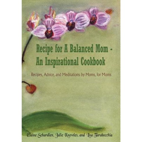 Recipe for a Balanced Mom - An Inspirational Cookbook: Recipes Advice and Meditations by Moms for Moms Hardcover, Authorhouse