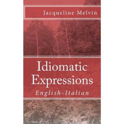 Idiomatic Expressions: English-Italian Paperback, Createspace Independent Publishing Platform