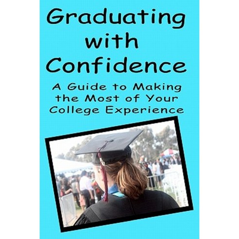Graduating with Confidence: A Guide to Making the Most of Your College Experience Paperback, Createspace Independent Publishing Platform