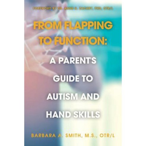 From Flapping to Function: A Parent''s Guide to Autism and Hand Skills Paperback, Createspace Independent Publishing Platform