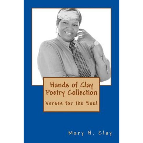 Hands of Clay Poetry Collection: Verses for the Soul Paperback, Createspace Independent Publishing Platform