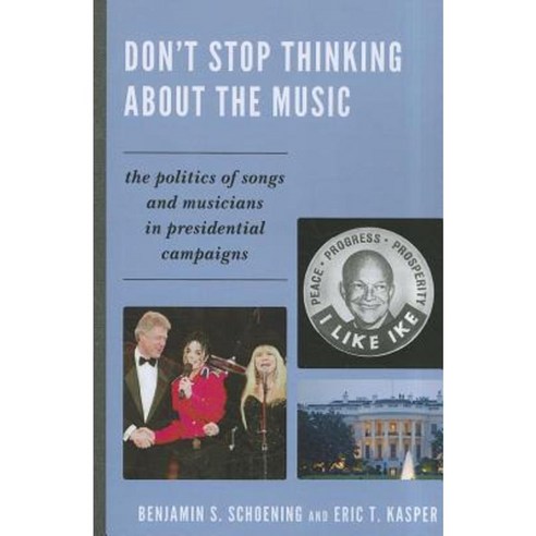Don''t Stop Thinking about the Music: The Politics of Songs and Musicians in Presidential Campaigns Paperback, Lexington Books