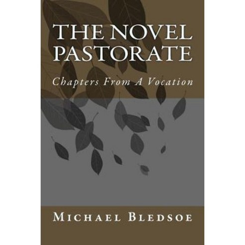 The Novel Pastorate: Chapters from a Vocation Paperback, Createspace Independent Publishing Platform
