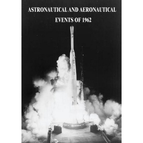 Astronautical and Aeronautical Events of 1962 Paperback, Createspace Independent Publishing Platform