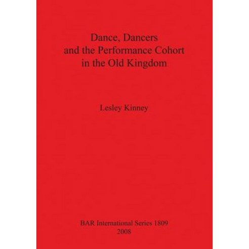 Dance Dancers and the Performance Cohort in the Old Kingdom Bar Is1809 Paperback, British Archaeological Reports Oxford Ltd