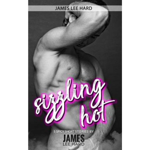 Sizzling Hot: 5 Spicy Short Stories by James Lee Hard Paperback, Createspace Independent Publishing Platform