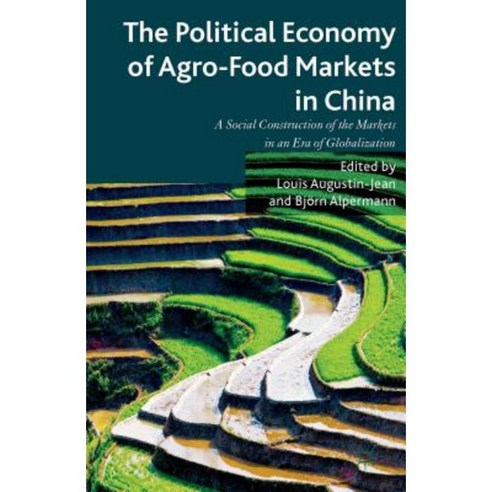 The Political Economy of Agro-Food Markets in China: The Social Construction of the Markets in an Era of Globalization Hardcover, Palgrave MacMillan