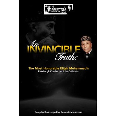 An Invincible Truth: The Most Honorable Elijah Muhammad''s Pittsburgh Courier Article Collection Paperback, Research Minister