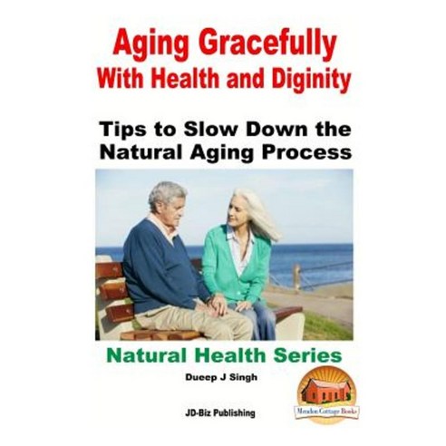Aging Gracefully with Health and Dignity: Tips to Slow Down the Natural ...