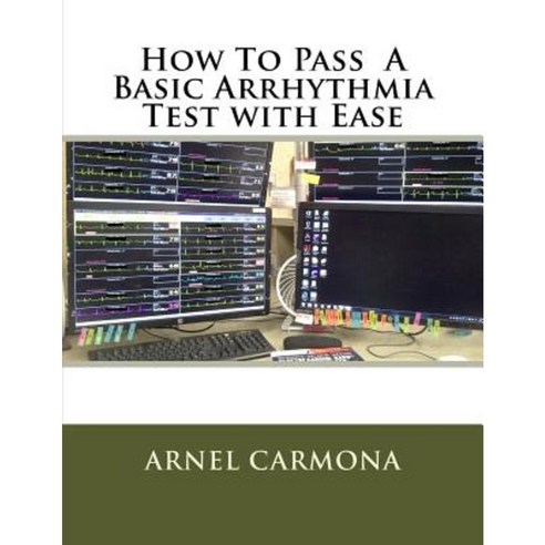 How to Pass a Basic Arrhythmia Test with Ease Paperback, Createspace Independent Publishing Platform