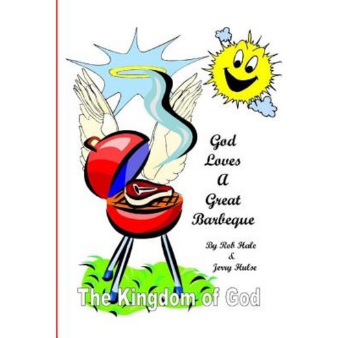 God Loves a Great Barbeque: The Kingdom of God Paperback, Createspace Independent Publishing Platform