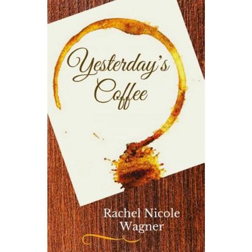 Yesterday''s Coffee: A Collection of Poetic Memories Paperback, Createspace Independent Publishing Platform