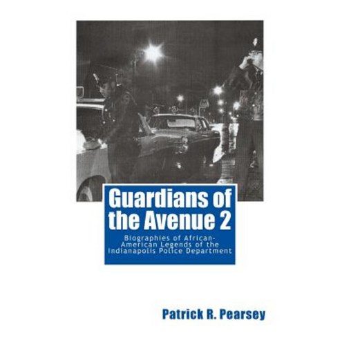 Guardians of the Avenue 2: Biographies of African-American Legends of the Indianapolis Police Department Paperback, Patrick R. Pearsey