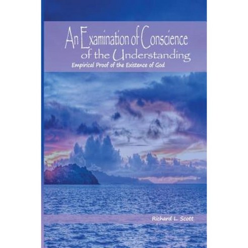 An Examination of Conscience of the Understanding: Empirical Proof of the Existence of God Paperback, Dorrance Publishing Co.