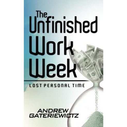 The Unfinished Work Week: Lost Personal Time Paperback, Createspace Independent Publishing Platform