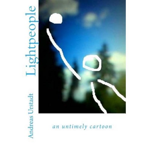 Lightpeople: An Untimely Cartoon Paperback, Createspace Independent Publishing Platform