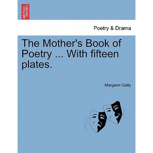The Mother''s Book of Poetry ... with Fifteen Plates. Paperback, British Library, Historical Print Editions
