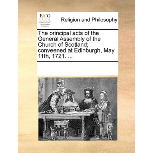 The Principal Acts of the General Assembly of the Church of Scotland; Conveened at Edinburgh May 11th 1721. ... Paperback, Gale Ecco, Print Editions