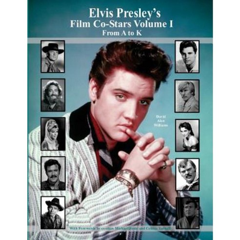 Elvis Presley''s Film Co-Stars Volume I from A to K Paperback, Createspace Independent Publishing Platform