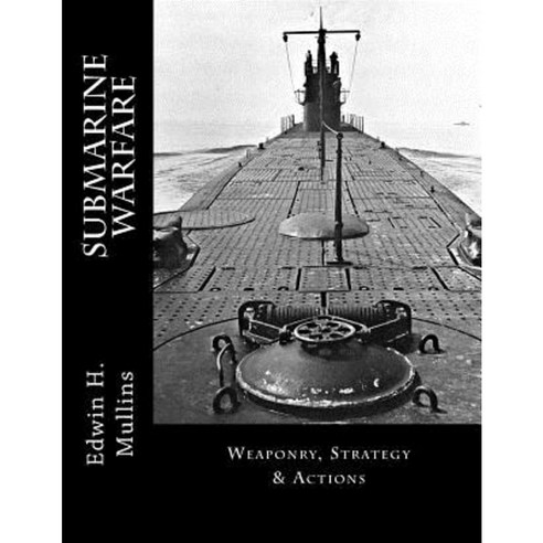 Submarine Warfare: Weaponry Strategy & Actions Paperback, Createspace Independent Publishing Platform