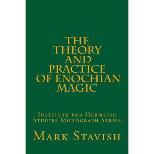The Theory and Practice of Enochian Magic: Institute for Hermetic Studies Monograph Series Paperback, Createspace Independent Publishing Platform