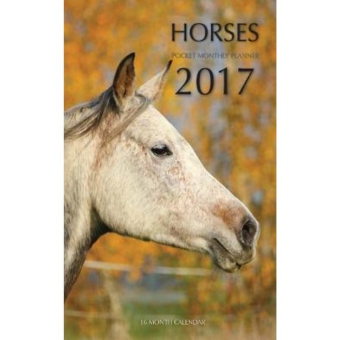Horses Pocket Monthly Planner 2017: 16 Month Calendar Paperback, Createspace Independent Publishing Platform