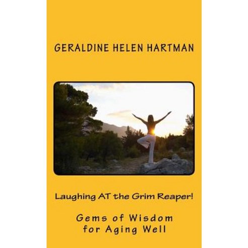 Laughing at the Grim Reaper!: Gems of Wisdom for Aging Well Paperback, Createspace Independent Publishing Platform