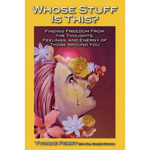 Whose Stuff Is This?: Finding Freedom from the Negative Thoughts Feelings and Energy of Those Around You Paperback, Write On!