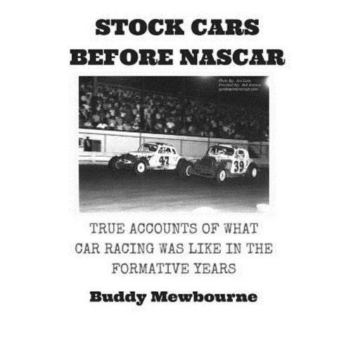 Stock Cars Before NASCAR: True Accounts of What Car Racing Was Like in the Formative Years Paperback, Createspace Independent Publishing Platform