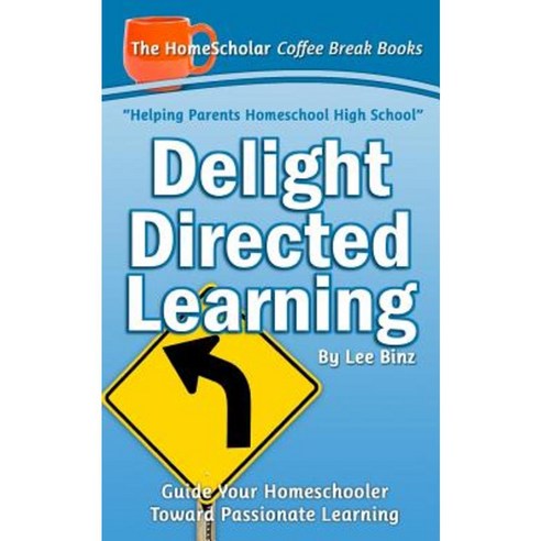 Delight Directed Learning: Guide Your Homeschooler Toward Passionate Learning Paperback, Createspace Independent Publishing Platform