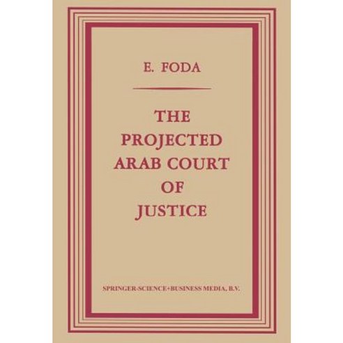 The Projected Arab Court of Justice: A Study in Regional Jurisdiction with Specific Reference to the Muslim Law of Nations Paperback, Springer