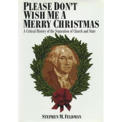 Please Don''t Wish Me a Merry Christmas: A Critical History of the Separation of Church and State Paperback, New York University Press