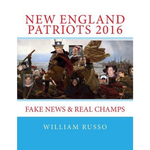 New England Patriots 2016: Fake News & Real Champs Paperback, Createspace Independent Publishing Platform
