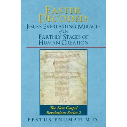 Easter Decoded: Jesus''s Everlasting Miracle of the Earthly Stages of Human Creation: The New Gospel Revelations Series 2 Paperback, Festus Enumah