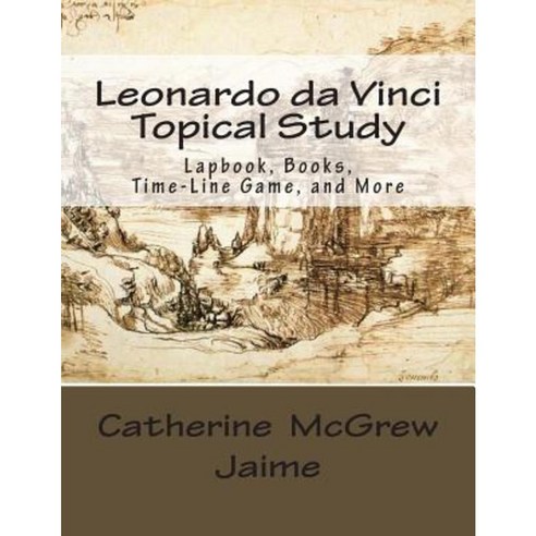 Leonardo Da Vinci Topical Study: Lapbook Books Time-Line Game and More Paperback, Createspace Independent Publishing Platform