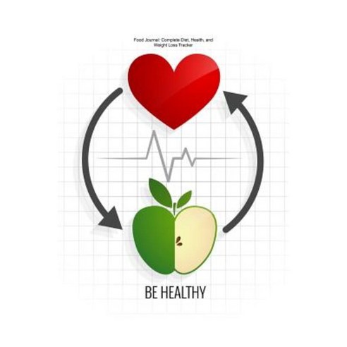 Food Journal: Complete Diet Health and Weight Loss Tracker - Be Healthy Paperback, Createspace Independent Publishing Platform