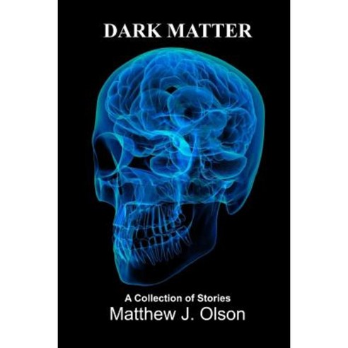 Dark Matter: A Collection of Stories Paperback, Createspace Independent Publishing Platform