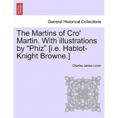 The Martins of Cro'' Martin. with Illustrations by Phiz [I.E. Hablot-Knight Browne.] Paperback, British Library, Historical Print Editions