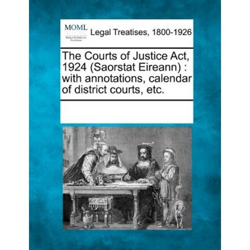 The Courts of Justice ACT 1924 (Saorstat Eireann): With Annotations Calendar of District Courts Etc. Paperback, Gale, Making of Modern Law