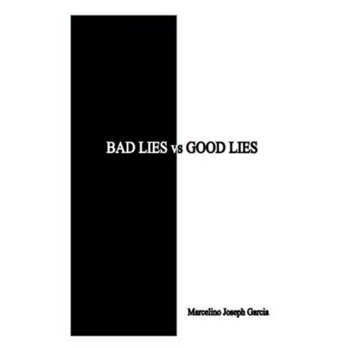 Bad Lies vs. Good Lies: A Guide to Help Us with Illusions Paperback, Createspace Independent Publishing Platform