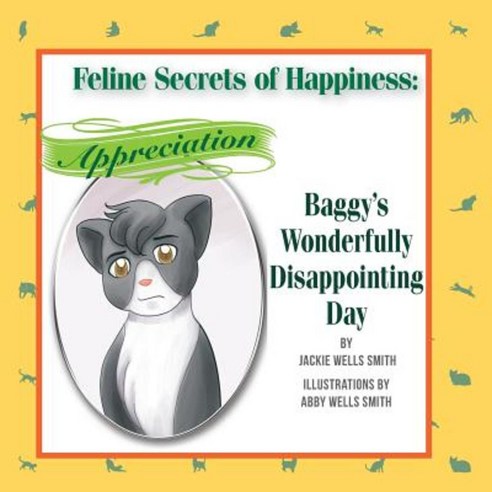 Feline Secrets of Happiness: Appreciation: Baggy''s Wonderfully Disappointing Day Paperback, Createspace Independent Publishing Platform