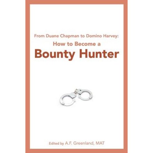 From Duane Chapman to Domino Harvey: How to Become a Bounty Hunter Paperback, Createspace Independent Publishing Platform