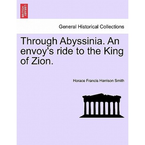 Through Abyssinia. an Envoy''s Ride to the King of Zion. Paperback, British Library, Historical Print Editions
