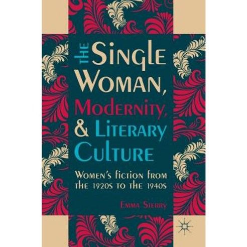 The Single Woman Modernity and Literary Culture: Women''s Fiction from the 1920s to the 1940s Hardcover, Palgrave MacMillan