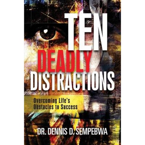 Deadly Distractions: Overcoming Life''s Obstacles to Success Paperback, Createspace Independent Publishing Platform