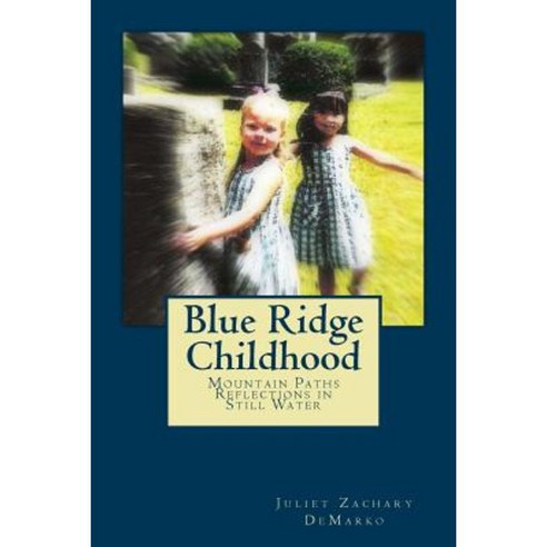 Blue Ridge Childhood: Mountain Paths---Reflections in Still Water Paperback, Createspace Independent Publishing Platform