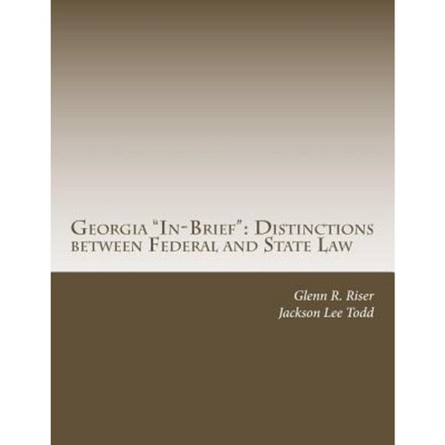 Georgia "In-Brief": Distinctions Between Federal and State Law Paperback, Createspace Independent Publishing Platform