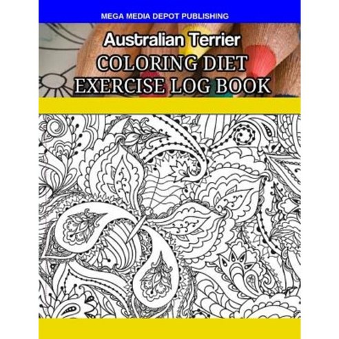 Australian Terrier Coloring Diet Exercise Log Book Paperback, Createspace Independent Publishing Platform