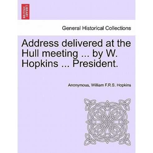 Address Delivered at the Hull Meeting ... by W. Hopkins ... President. Paperback, British Library, Historical Print Editions